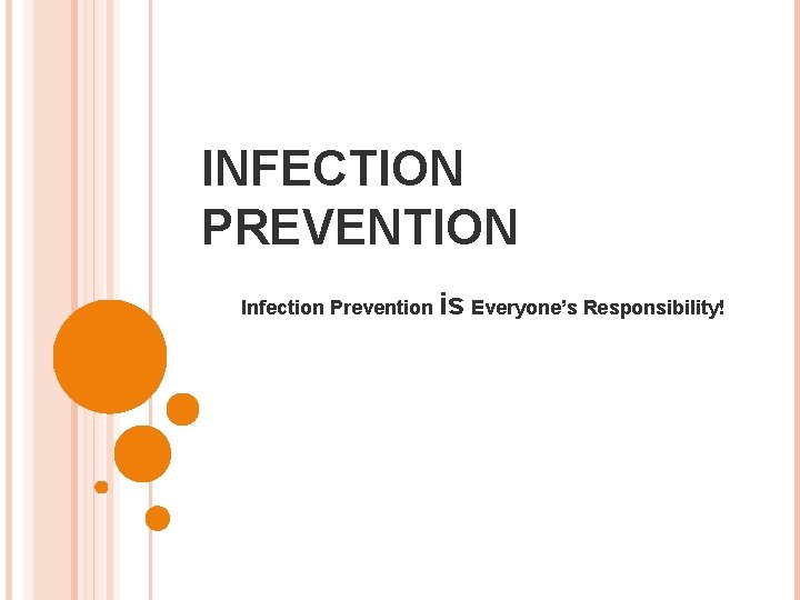 INFECTION PREVENTION Infection Prevention is Everyone’s Responsibility! 