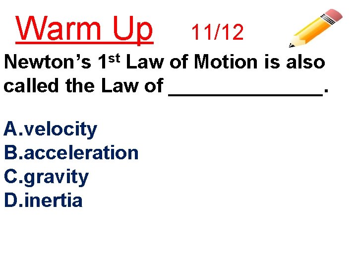 Warm Up 11/12 Newton’s 1 st Law of Motion is also called the Law