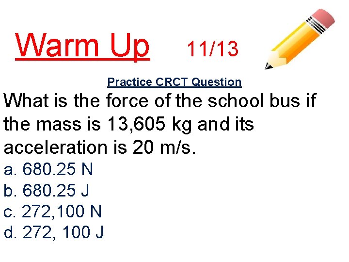 Warm Up 11/13 Practice CRCT Question What is the force of the school bus