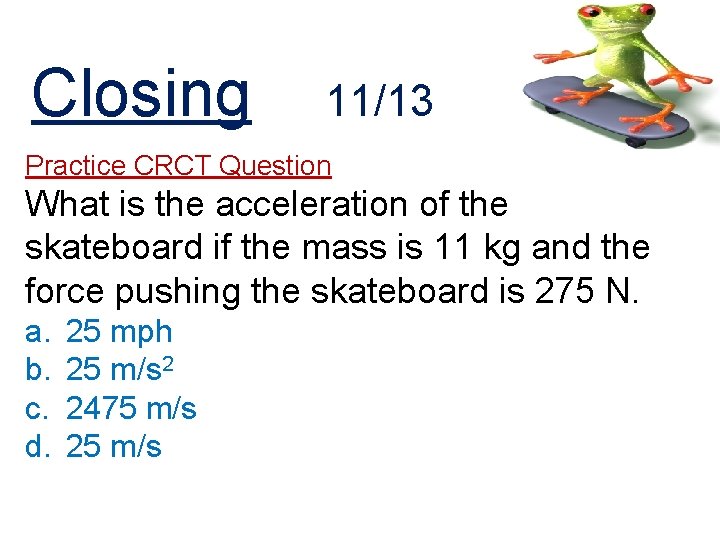 Closing 11/13 Practice CRCT Question What is the acceleration of the skateboard if the