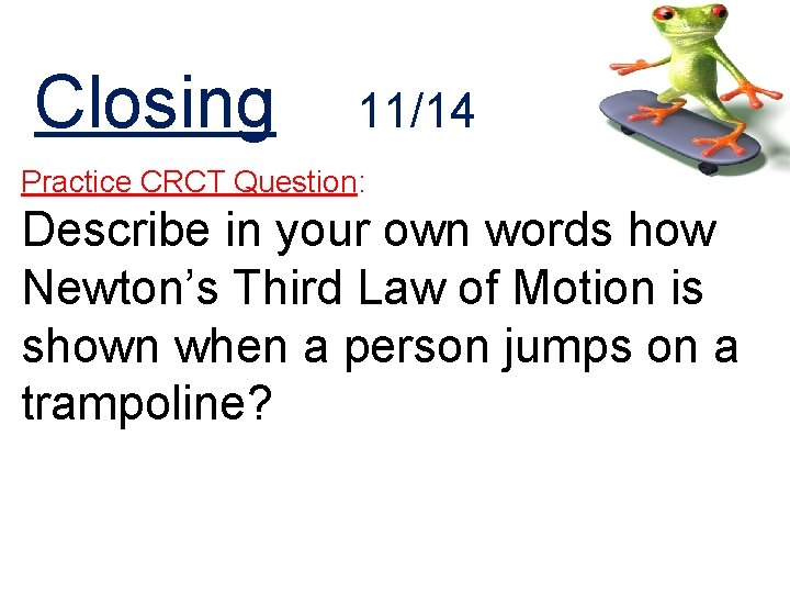 Closing 11/14 Practice CRCT Question: Describe in your own words how Newton’s Third Law