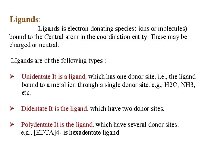 Ligands: Ligands is electron donating species( ions or molecules) bound to the Central atom
