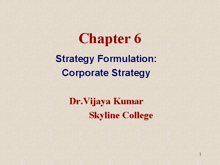 Chapter 6 Strategy Formulation: Corporate Strategy Dr. Vijaya Kumar Skyline College 1 