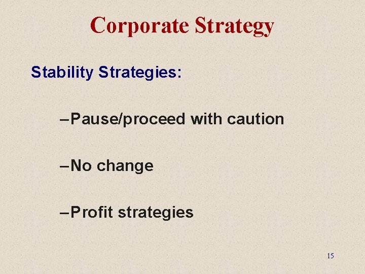 Corporate Strategy Stability Strategies: – Pause/proceed with caution – No change – Profit strategies