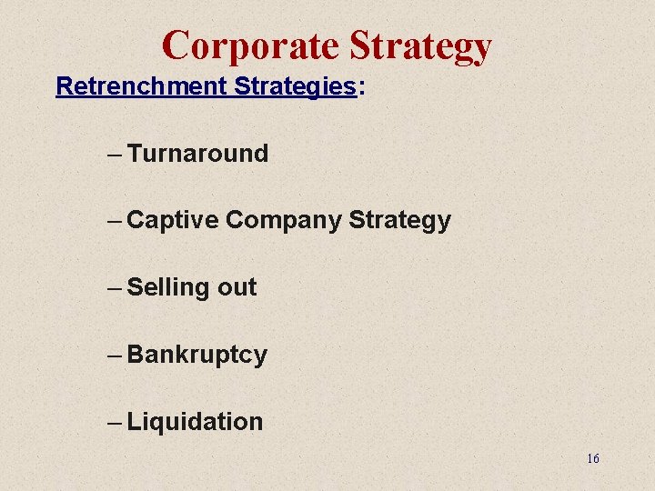 Corporate Strategy Retrenchment Strategies: – Turnaround – Captive Company Strategy – Selling out –