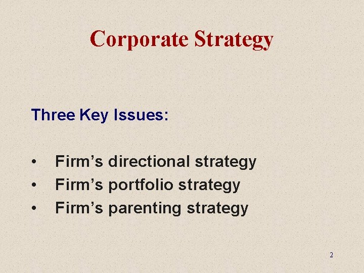 Corporate Strategy Three Key Issues: • • • Firm’s directional strategy Firm’s portfolio strategy