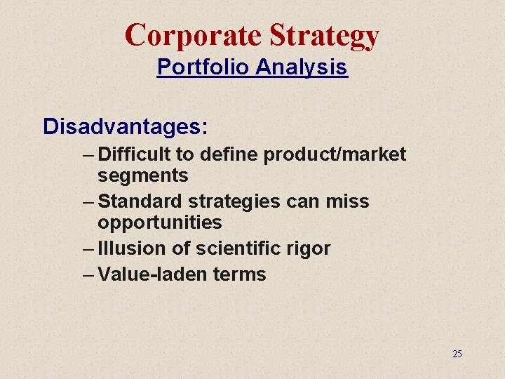 Corporate Strategy Portfolio Analysis Disadvantages: – Difficult to define product/market segments – Standard strategies