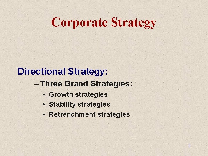 Corporate Strategy Directional Strategy: – Three Grand Strategies: • Growth strategies • Stability strategies