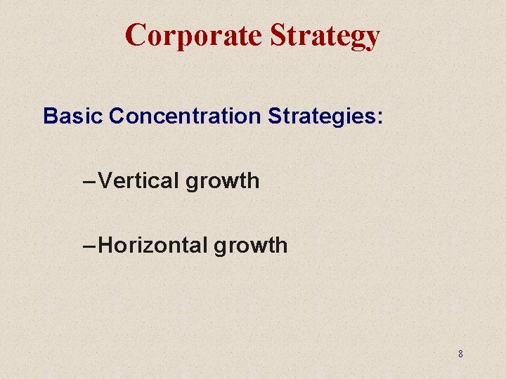 Corporate Strategy Basic Concentration Strategies: – Vertical growth – Horizontal growth 8 