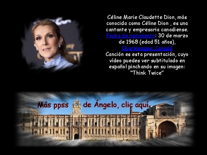 Céline Marie Claudette Dion, más conocida como Céline Dion , es una cantante y