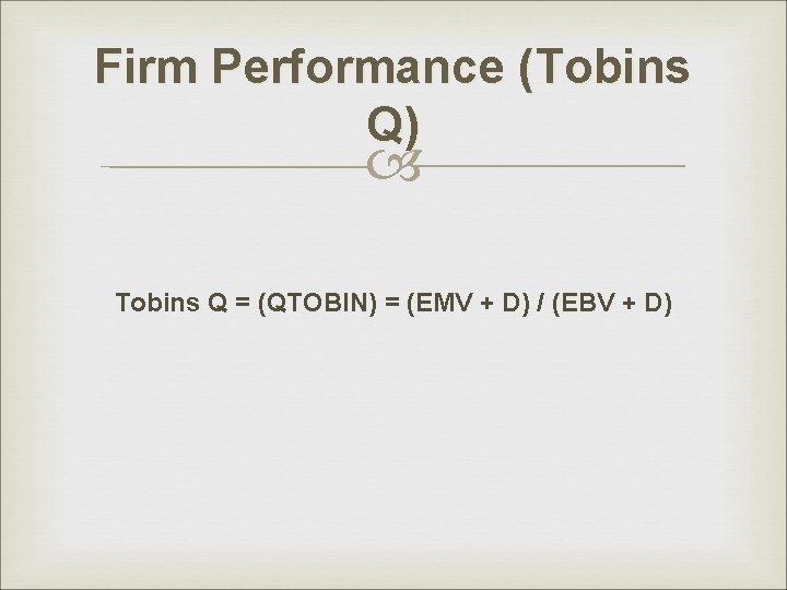 Firm Performance (Tobins Q) Tobins Q = (QTOBIN) = (EMV + D) / (EBV