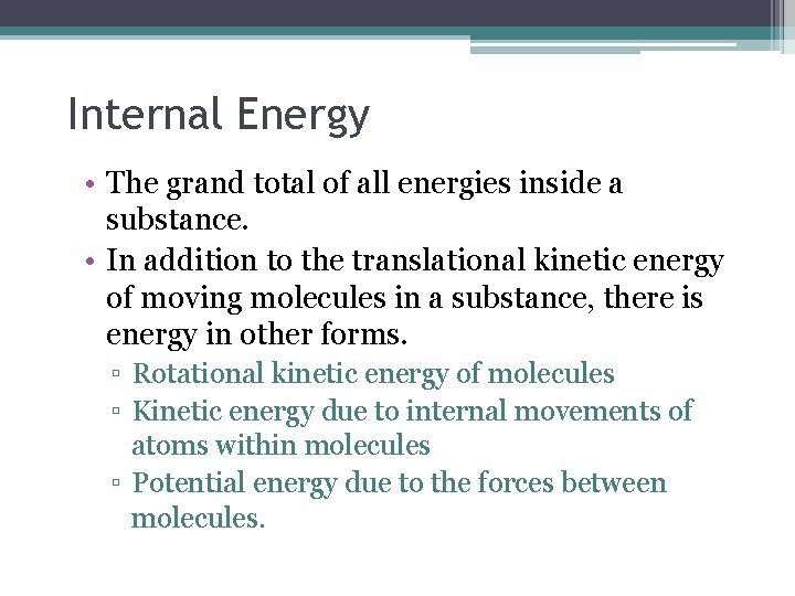 Internal Energy • The grand total of all energies inside a substance. • In