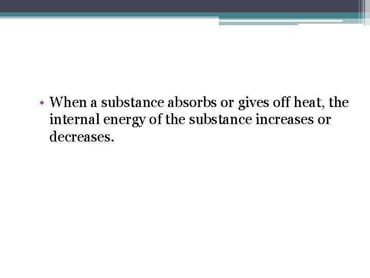  • When a substance absorbs or gives off heat, the internal energy of
