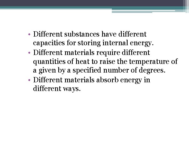  • Different substances have different capacities for storing internal energy. • Different materials