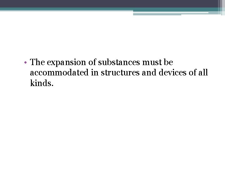  • The expansion of substances must be accommodated in structures and devices of