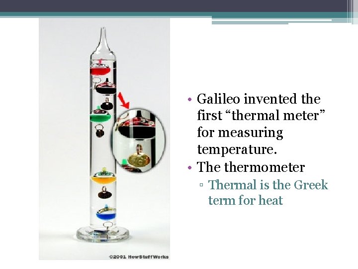  • Galileo invented the first “thermal meter” for measuring temperature. • The thermometer