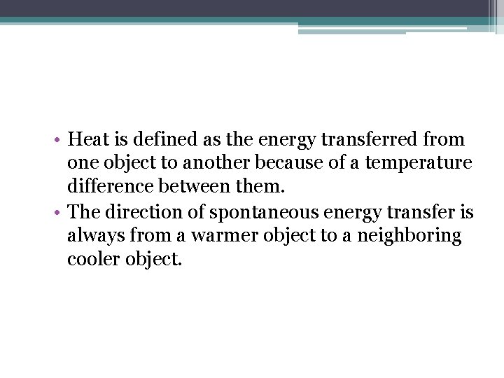  • Heat is defined as the energy transferred from one object to another