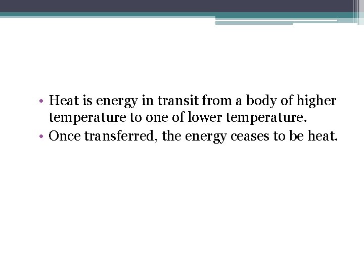 • Heat is energy in transit from a body of higher temperature to