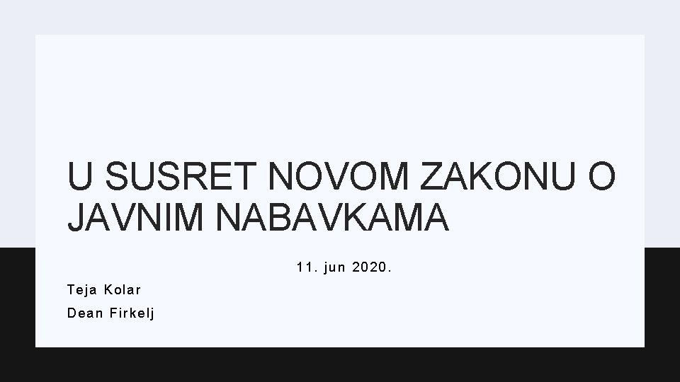 U SUSRET NOVOM ZAKONU O JAVNIM NABAVKAMA 11. jun 2020. Teja Kolar Dean Firkelj