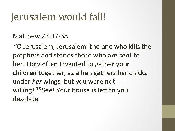 Jerusalem would fall! Matthew 23: 37 -38 “O Jerusalem, the one who kills the Jerusalem would fall! Matthew 23: 37 -38 “O Jerusalem, the one who kills the
