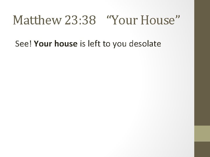 Matthew 23: 38 “Your House” See! Your house is left to you desolate Matthew 23: 38 “Your House” See! Your house is left to you desolate