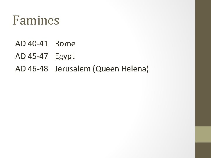 Famines AD 40 -41 Rome AD 45 -47 Egypt AD 46 -48 Jerusalem (Queen Famines AD 40 -41 Rome AD 45 -47 Egypt AD 46 -48 Jerusalem (Queen
