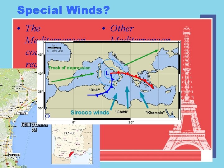 Special Winds? • The Mediterranean coast of France receives the MISTRAL (a cold dry