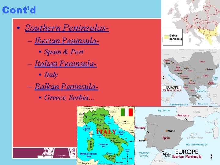 Cont’d • Southern Peninsulas– Iberian Peninsula • Spain & Port – Italian Peninsula •