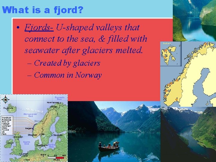 What is a fjord? • Fjords- U-shaped valleys that connect to the sea, &