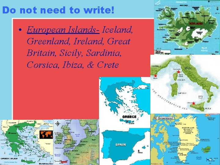 Do not need to write! • European Islands- Iceland, Greenland, Ireland, Great Britain, Sicily,