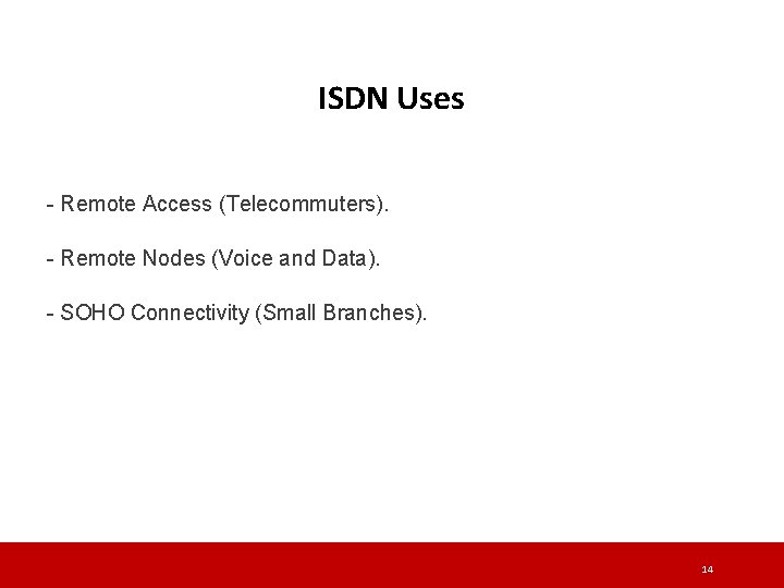 ISDN Uses - Remote Access (Telecommuters). - Remote Nodes (Voice and Data). - SOHO ISDN Uses - Remote Access (Telecommuters). - Remote Nodes (Voice and Data). - SOHO