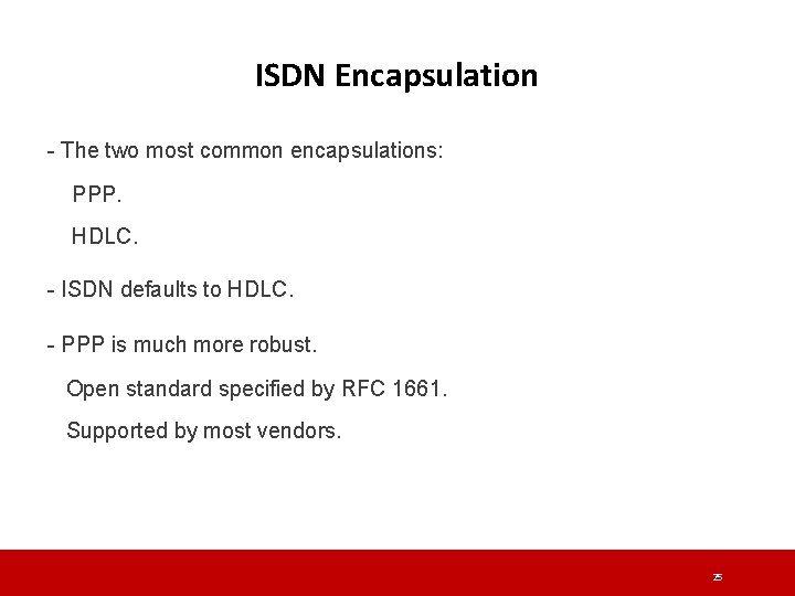 ISDN Encapsulation - The two most common encapsulations: PPP. HDLC. - ISDN defaults to ISDN Encapsulation - The two most common encapsulations: PPP. HDLC. - ISDN defaults to