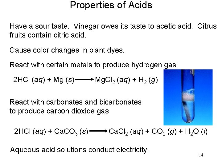 Properties of Acids Have a sour taste. Vinegar owes its taste to acetic acid.