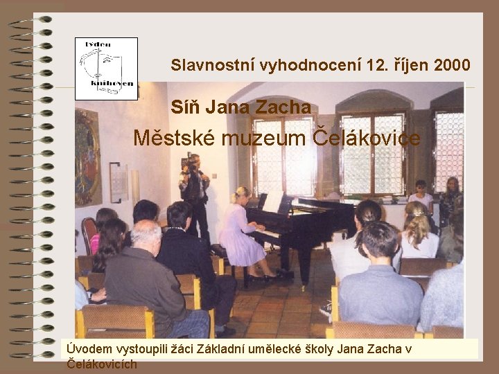 Slavnostní vyhodnocení 12. říjen 2000 Síň Jana Zacha Městské muzeum Čelákovice Úvodem vystoupili žáci