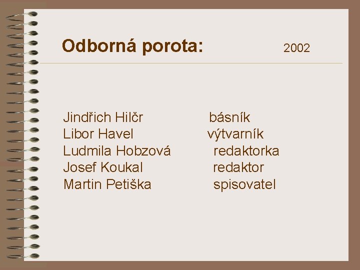 Odborná porota: Jindřich Hilčr Libor Havel Ludmila Hobzová Josef Koukal Martin Petiška 2002 básník