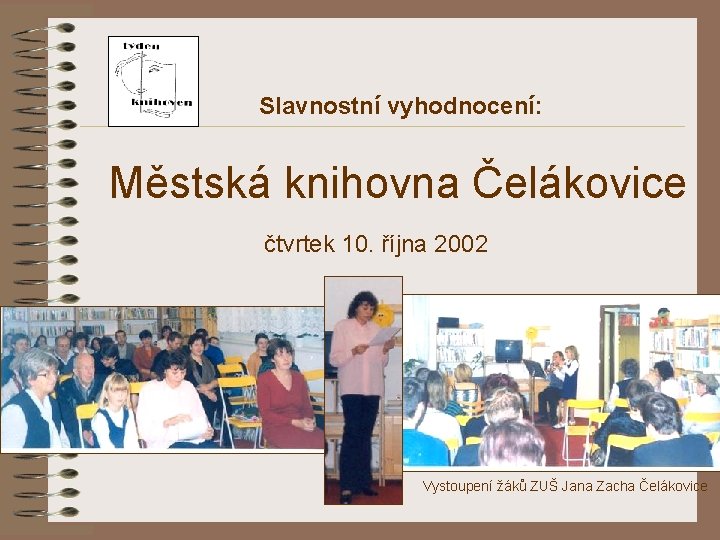 Slavnostní vyhodnocení: Městská knihovna Čelákovice čtvrtek 10. října 2002 Vystoupení žáků ZUŠ Jana Zacha