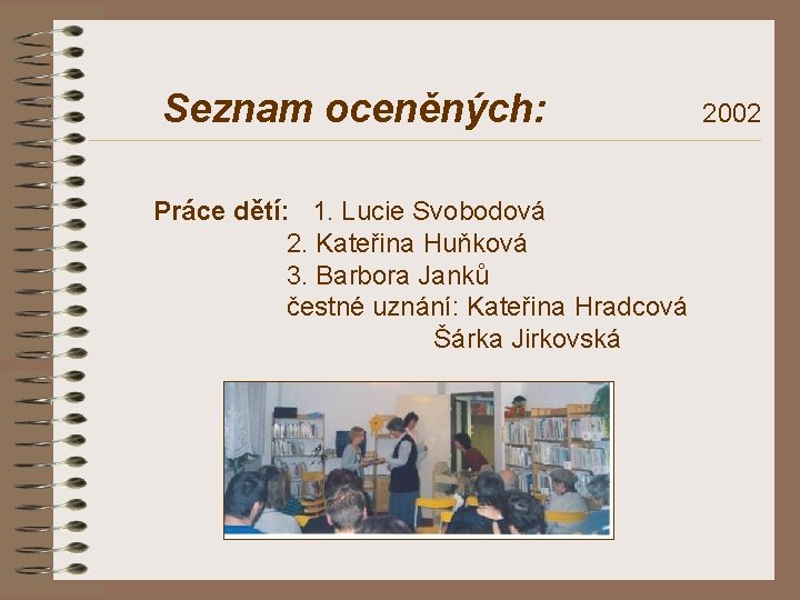 Seznam oceněných: Práce dětí: 1. Lucie Svobodová 2. Kateřina Huňková 3. Barbora Janků čestné