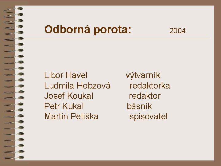 Odborná porota: Libor Havel Ludmila Hobzová Josef Koukal Petr Kukal Martin Petiška 2004 výtvarník