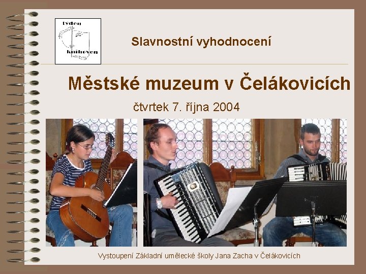 Slavnostní vyhodnocení Městské muzeum v Čelákovicích čtvrtek 7. října 2004 Vystoupení Základní umělecké školy