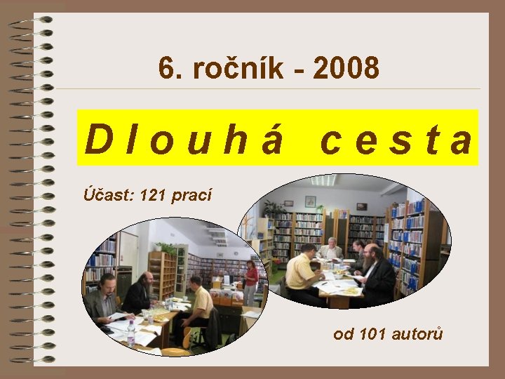 6. ročník - 2008 Dlouhá cesta Účast: 121 prací od 101 autorů 