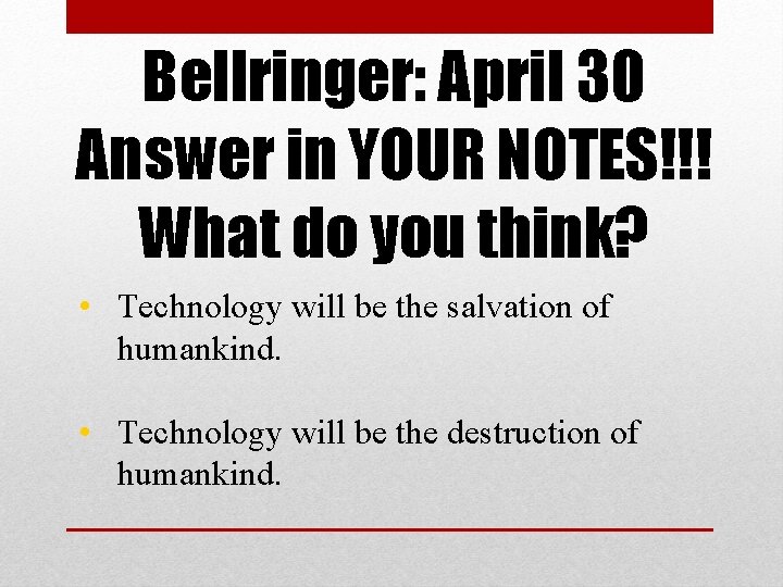 Bellringer: April 30 Answer in YOUR NOTES!!! What do you think? • Technology will