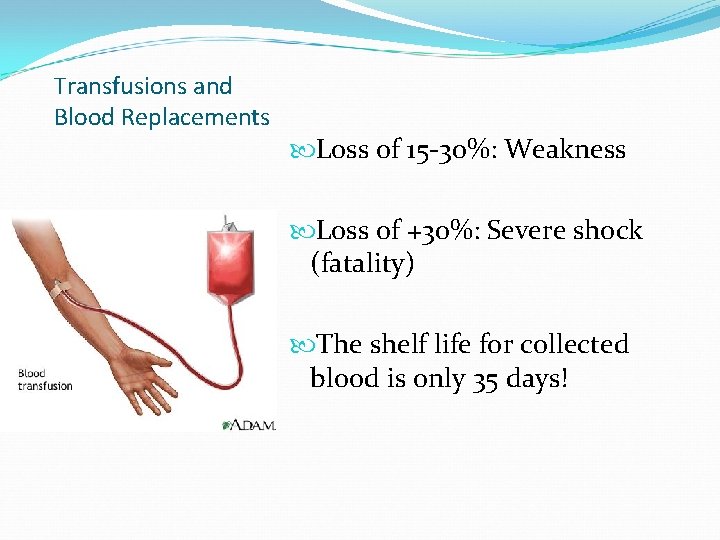 Transfusions and Blood Replacements Loss of 15 -30%: Weakness Loss of +30%: Severe shock