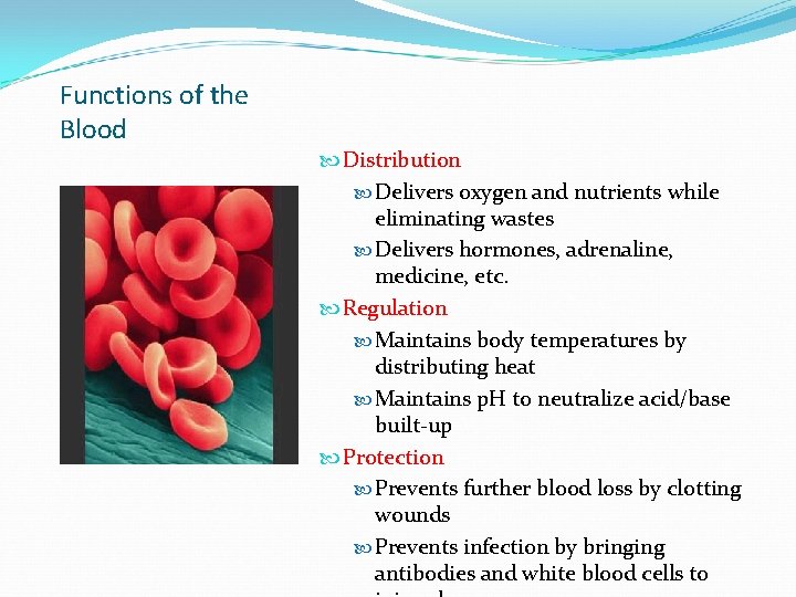 Functions of the Blood Distribution Delivers oxygen and nutrients while eliminating wastes Delivers hormones,