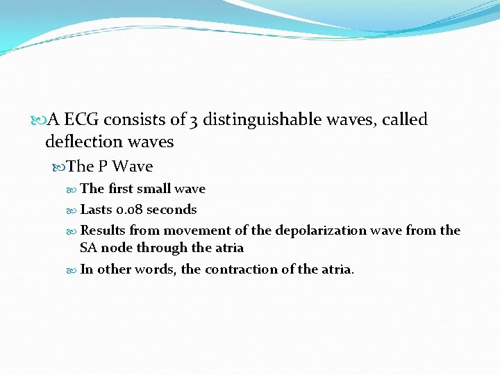  A ECG consists of 3 distinguishable waves, called deflection waves The P Wave