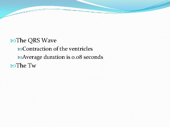  The QRS Wave Contraction of the ventricles Average duration is 0. 08 seconds