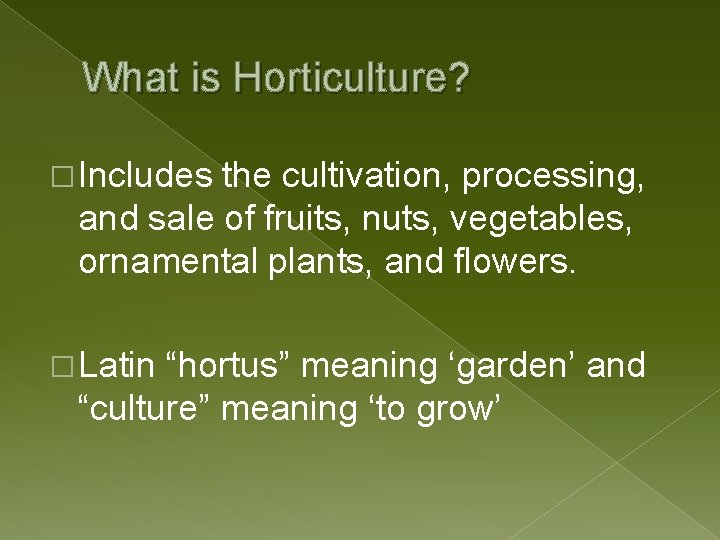 What is Horticulture? � Includes the cultivation, processing, and sale of fruits, nuts, vegetables,