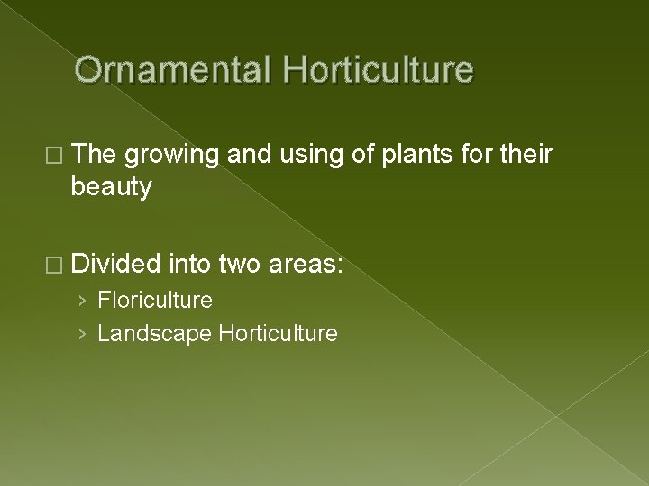 Ornamental Horticulture � The growing and using of plants for their beauty � Divided