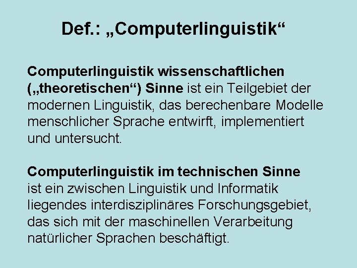 Def. : „Computerlinguistik“ Computerlinguistik wissenschaftlichen („theoretischen“) Sinne ist ein Teilgebiet der modernen Linguistik, das