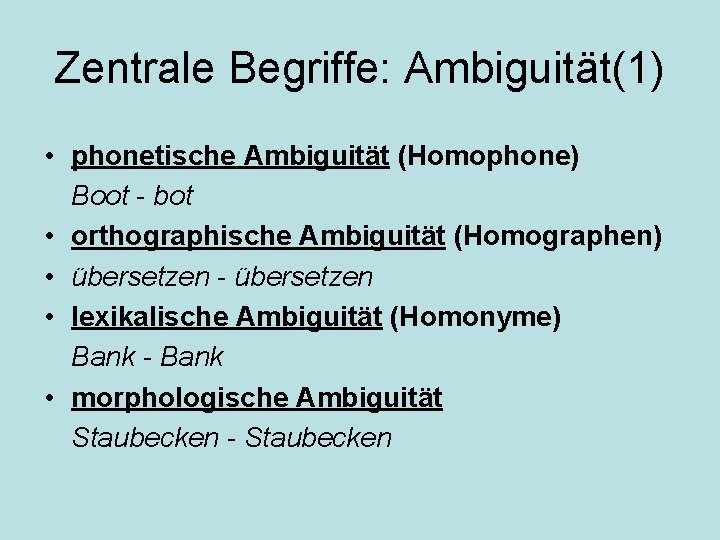 Zentrale Begriffe: Ambiguität(1) • phonetische Ambiguität (Homophone) Boot - bot • orthographische Ambiguität (Homographen) Zentrale Begriffe: Ambiguität(1) • phonetische Ambiguität (Homophone) Boot - bot • orthographische Ambiguität (Homographen)