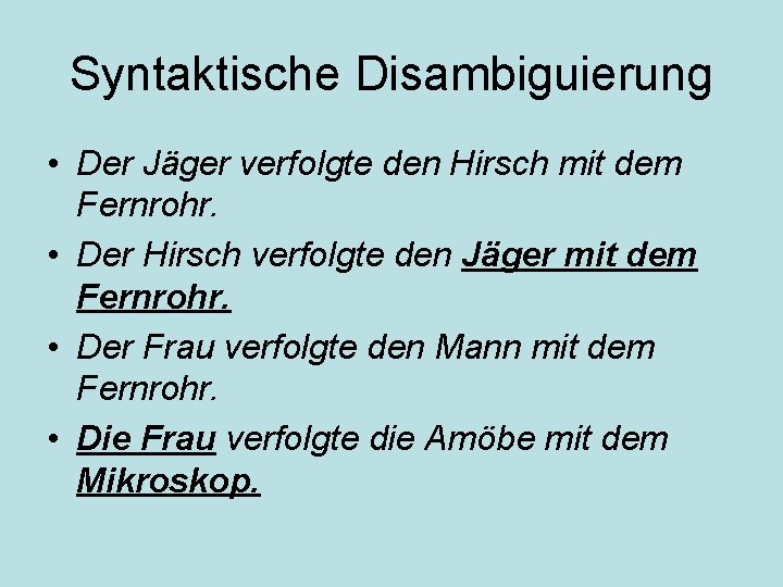 Syntaktische Disambiguierung • Der Jäger verfolgte den Hirsch mit dem Fernrohr. • Der Hirsch